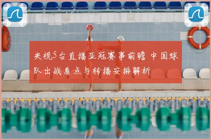 央视5台直播亚冠赛事前瞻 中国球队出战看点与转播安排解析