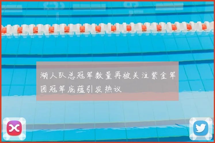 湖人队总冠军数量再被关注紫金军团冠军底蕴引发热议