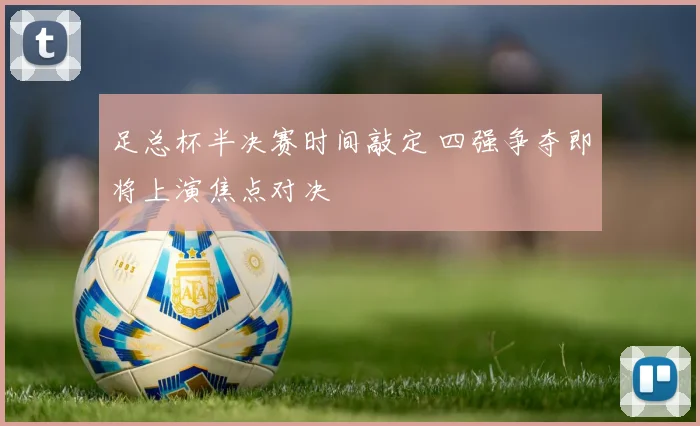 足总杯半决赛时间敲定 四强争夺即将上演焦点对决