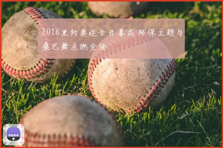 2016里约奥运会开幕式 环保主题与桑巴舞点燃全场