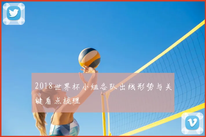 2018世界杯小组各队出线形势与关键看点梳理